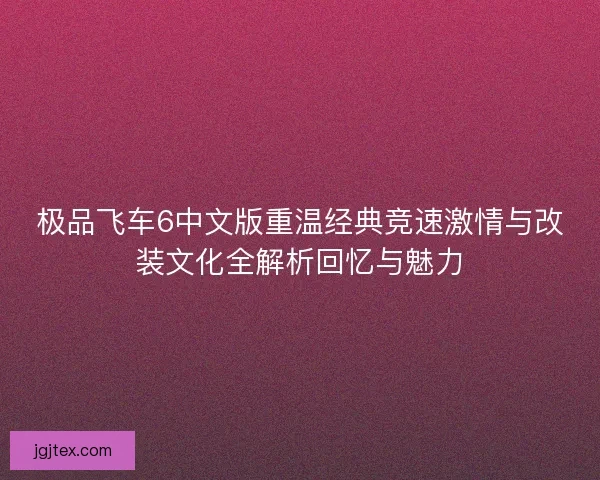 极品飞车6中文版重温经典竞速激情与改装文化全解析回忆与魅力